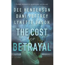 The Cost of Betrayal - Three Romantic Suspense Novellas - Dee Henderson, Dani Pettrey, Lynette Eason